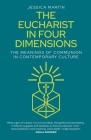 The Eucharist in Four Dimensions: Meaningful Worship in Contemporary Culture By Jessica Martin Cover Image