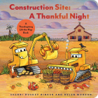 Construction Site: A Thankful Night: A Thanksgiving Lift-the-Flap Book (Goodnight, Goodnight, Construc) By Sherri Duskey Rinker, Helen Morgan (Illustrator) Cover Image