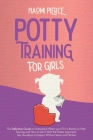 Potty Training for Girls: The Definitive Guide to Understand When your Girl is Ready for Potty Training and How to Get it With the Fastest Appro By Naomi Pierce Cover Image