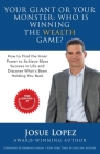 Your Giant or Your Monster: Who is Winning the Wealth Game?: How to Find the Inner Power to Achieve More Success in Life and Discover What is Hold By Josue Lopez Cover Image