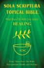 Sola Scriptura Topical Bible: What Does The Bible Say About Healing? By Daniel John Cover Image