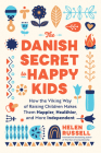 The Danish Secret to Happy Kids: How the Viking Way of Raising Children Makes Them Happier, Healthier, and More Independent By Helen Russell Cover Image