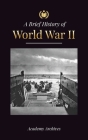 The Brief History of World War 2: The Rise of Adolf Hitler, Nazi Germany and the Third Reich, Allied Forces, and the Battles from Blitzkriegs to Atom Cover Image