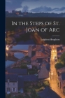In the Steps of St. Joan of Arc By Leighton Houghton Cover Image