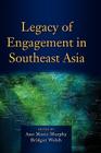 Legacy of Engagement in Southeast Asia By Ann Marie Murphy (Editor), Bridget Welsh (Editor) Cover Image