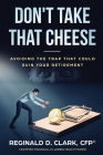 Don't Take That Cheese: Avoiding The Trap That Can Ruin Your Retirement By Reginald D. Clark Cover Image