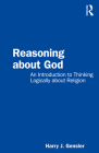 Reasoning about God: An Introduction to Thinking Logically about Religion Cover Image