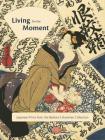 Living for the Moment: Japanese Prints from The Barbara S. Bowman Collection By Hollis Goodall Cover Image
