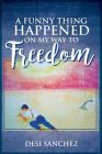 A Funny Thing Happened on My Way to Freedom By Desi Sanchez Cover Image
