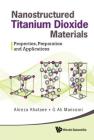 Nanostructured Titanium Dioxide Materials: Properties, Preparation and Applications By Alireza Khataee, G. Ali Mansoori Cover Image