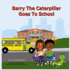 Barry the Caterpillar Goes to School By Carolyn Markland, Anelda L. Attaway (Editor), Leroy Grayson (Illustrator) Cover Image