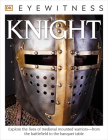 DK Eyewitness Books: Knight: Explore the Lives of Medieval Mounted Warriorsâ€”from the Battlefield to the Banqu By Christopher Gravett Cover Image