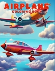 Airplane Coloring Book: Create and Color 55 Plus Illustrations, Aircrafts, Biplanes, Bomber Planes, Fighter Jet, Seaplanes & More, Great for A Cover Image