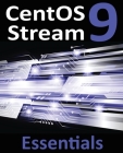 CentOS Stream 9 Essentials: Learn to Install, Administer, and Deploy CentOS Stream 9 Systems Cover Image