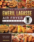 The Perfect Emeril Lagasse Air Fryer Cookbook: Easy, Vibrant & Mouthwatering Recipes for Smart People on A Budget By Harold Mathis Cover Image