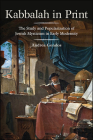 Kabbalah in Print: The Study and Popularization of Jewish Mysticism in Early Modernity By Andrea Gondos Cover Image