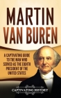 Martin Van Buren: A Captivating Guide to the Man Who Served as the Eighth President of the United States Cover Image