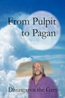 From Pulpit to Pagan By Dhungarvn the Grey Cover Image