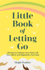 Little Book of Letting Go: 30 Days to Cleanse Your Mind, Lift Your Spirit, and Replenish Your Soul By Hugh Prather, Gerald Jampolsky (Foreword by) Cover Image