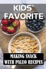 Kids' Favorite: Making Snack With Paleo Recipes: Scientific Guide To Paleo Diet By Rene Bertini Cover Image