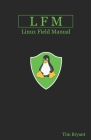 Lfm: Linux Field Manual By Tim Bryant Cover Image