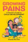 Growing Pains: A Parent's Guide to Child Development By Amanda Hill, M.Ed. Cover Image