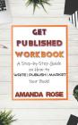 Get Published Workbook: Write - Publish - Market By Amanda Rose Cover Image
