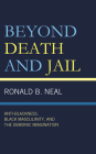 Beyond Death and Jail: Anti-Blackness, Black Masculinity, and the Demonic Imagination By Ronald B. Neal Cover Image