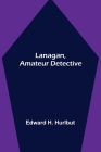 Lanagan, Amateur Detective By Edward H Hurlbut Cover Image