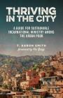 Thriving in the City: A Guide to Sustainable Incarnational Ministry Among the Urban Poor By T. Aaron Smith, Viv Grigg (Foreword by) Cover Image