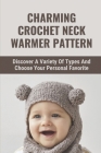 Charming Crochet Neck Warmer Pattern: Discover A Variety Of Types And Choose Your Personal Favorite: Keep Your Neck Warm And Toasty By Rafael Gencarelli Cover Image