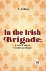 In The Irish Brigade: A Tale Of War In Flanders And Spain Cover Image