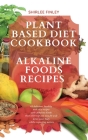 Plant Based Diet Cookbook - Alkaline Foods Recipes: 61 delicious, healthy and easy recipes with Alkaline Foods that will help you stay fit and detox y Cover Image