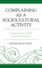 Complaining as a Sociocultural Activity: Examining How and Why in Korean Interaction By Kyung-Eun Yoon Cover Image
