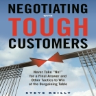 Negotiating with Tough Customers: Never Take No! for a Final Answer and Other Tactics to Win at the Bargaining Table Cover Image
