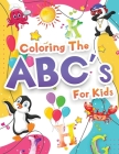 Coloring The ABCs Activity Book For Kids: Wonderful Alphabet Coloring Book For Kids, Girls And Boys. Jumbo ABC Activity Book With Letters To Learn And By Booksly Artpress Cover Image