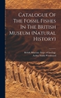 Catalogue Of The Fossil Fishes In The British Museum (natural History) By British Museum (Natural History) Dept (Created by), Arthur Smith Woodward (Created by) Cover Image