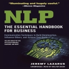 Nlp: The Essential Handbook for Business: The Essential Handbook for Business: Communication Techniques to Build Relationships, Influence Others, and By Jeremy Lazarus, Walter Dixon (Read by) Cover Image