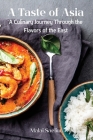 A Taste of Asia: A Culinary Journey Through the Flavors of the East By Malai Saelim Cover Image