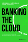 Banking the Cloud: The Comprehensive History of Cloud Banking and Those Who Started It By Chris Zadeh, Matthijs Aler, Mary Curran-Hackett Cover Image