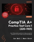 CompTIA A+ Practice Test Core 1 (220-1101): Over 500 practice questions to help you pass the CompTIA A+ Core 1 exam on your first attempt By Ian Neil, Mark Birch Cover Image