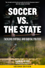 Soccer vs. the State: Tackling Football and Radical Politics By Gabriel Kuhn, Boff Whalley (Foreword by) Cover Image