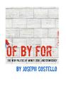 Of, By, For: The New Politics of Money, Debt & Democracy By Joseph Costello Cover Image