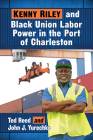 Kenny Riley and Black Union Labor Power in the Port of Charleston By Ted Reed, John J. Yurechko Cover Image