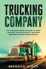 Trucking Company: The Complete Guide on How to Start and Run Your Successful Trucking Business Startup from Scratch Cover Image