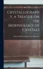 Crystallography, a Treatise on the Morphology of Crystals By Mervyn Herbert Nevil Story-Maskelyne Cover Image