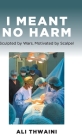 I Meant No Harm: Sculpted by Wars, Motivated by Scalpel By Ali Thwaini Cover Image