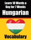 Hungarian Vocabulary Builder: Learn 10 Hungarian Words a Day for 7 Weeks The Daily Hungarian Chall: A Comprehensive Guide for Children and Beginners By Auke de Haan, Skriuwer Com Cover Image
