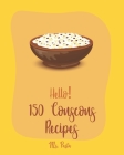 Hello! 150 Couscous Recipes: Best Couscous Cookbook Ever For Beginners [Moroccan Recipes, Vegan Curry Cookbook, Chicken Breast Cookbook, Vegetarian Cover Image