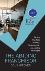 The Abiding Franchisor: Tracking franchisee insurance, eliminating risk, and avoiding catastrophe By Doug Groves Cover Image